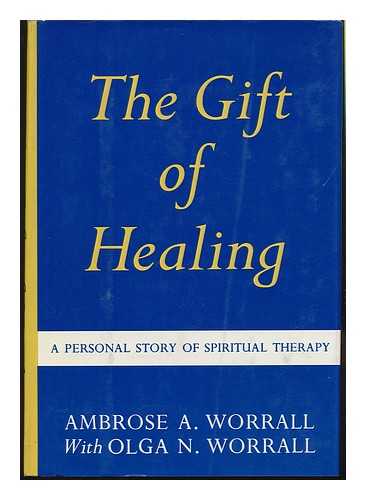 WORRALL, AMBROSE A. - The Gift of Healing; a Personal Story of Spiritual Therapy, by Ambros A. Worrall with Olga N. Worrall