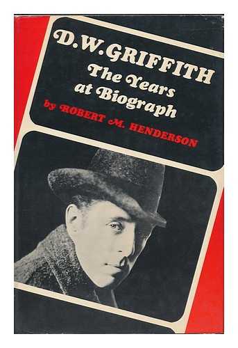 HENDERSON, ROBERT M. - D. W. Griffith: the Years At Biograph [By] Robert M. Henderson