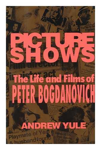 YULE, ANDREW - Picture Shows : the Life and Films of Peter Bogdanovich / Andrew Yule