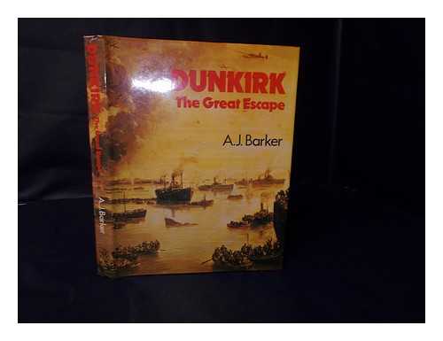 BARKER, A. J. - Dunkirk : the Great Escape / A. J. Barker