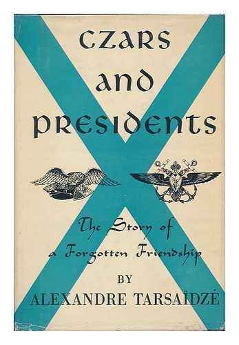 TARSAIDZE, ALEXANDRE (1899-?) - Czars and Presidents; the Story of a Forgotten Friendship