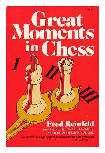 Reinfeld, Fred (1910-1964) - Great Moments in Chess; New Introduction by Burt Hochberg, Editor of Chess Life and Review