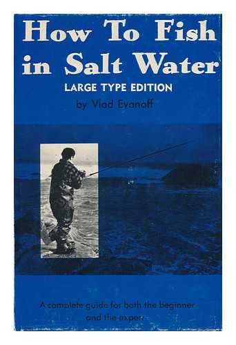 EVANOFF, VLAD - How to Fish in Salt Water; a Complete Guide for Both the Beginner and the Expert