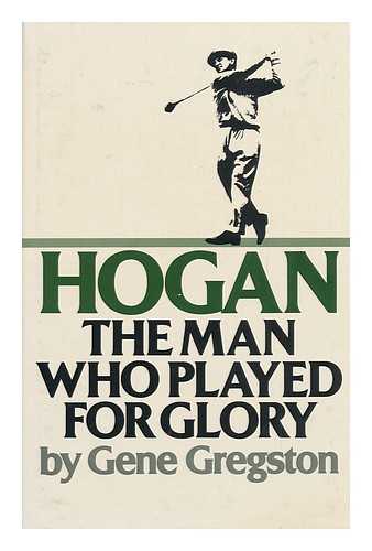 GREGSTON, GENE (1925-?) - Hogan : the Man Who Played for Glory