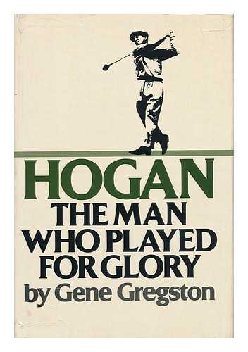 GREGSTON, GENE (1925-?) - Hogan : the Man Who Played for Glory