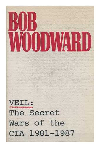 WOODWARD, BOB (1943-) - Veil : the Secret Wars of the CIA, 1981-1987