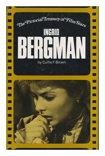 BROWN, CURTIS F. - Ingrid Bergman ; General Editor, Ted Sennett