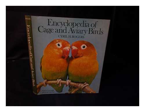 ROGERS, CYRIL H. - Encyclopedia of Cage and Aviary Birds / Cyril H. Rogers ; American Advisory Editor, Val Clear ; Bird Photography by Harry V. Lacey