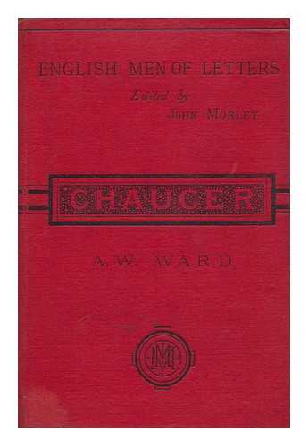 WARD, ADOLPHUS WILLIAM, SIR (1837-1924) - Chaucer ; Edited by John Morley