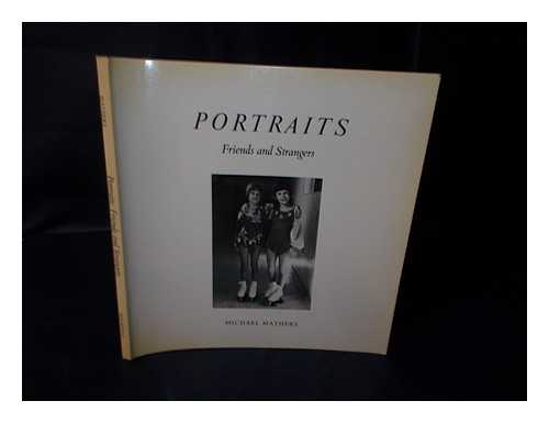 MATHERS, MICHAEL H. - Portraits : Friends and Strangers / Michael Mathers ; Foreword by Thomas Farber