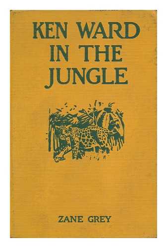 GREY, ZANE (1872-1939) - Ken Ward in the Jungle