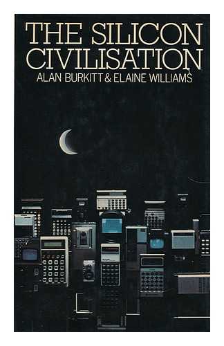 BURKITT, ALAN & ELAINE WILLIAMS - The Silicon Civilisation