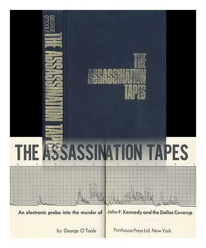 O'TOOLE, GEORGE J. A. (1936-) - The Assassination Tapes : an Electronic Probe Into the Murder of John F. Kennedy and the Dallas Coverup