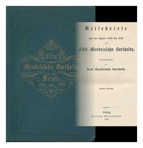 BARTHOLDN, FELIX MENDELSSOHN - Breife : Aus Den Jahren 1830 Bis 1847 / Herausgegeben Von Paul Mendelssohn Bartholdn Un Prof. Carl Mendelssohn Bartholdn