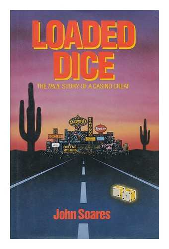 SOARES, JOHN - Loaded Dice : the True Story of a Casino Cheat