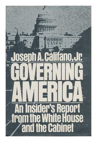 CALIFANO, JOSEPH A. - Governing America : an Insider's Report from the White House and the Cabinet / Joseph A. Califano, Jr