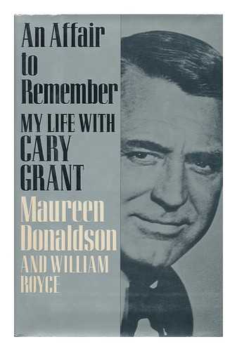 DONALDSON, MAUREEN. ROYCE, WILLIAM - An Affair to Remember : My Life with Cary Grant / Maureen Donaldson and William Royce