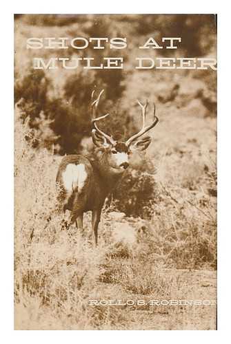 ROBINSON, ROLLO S. - Shots At Mule Deer [By] Rollo S. Robinson