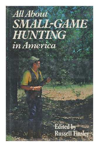 TINSLEY, RUSSELL (ED. ) - All about Small-Game Hunting in America / Edited by Russell Tinsley