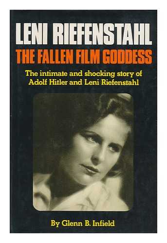 INFIELD, GLENN B. - Leni Riefenstahl : the Fallen Film Goddess