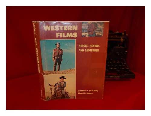 MCCLURE, ARTHUR F. - Western Films ; Heroes, Heavies and Sagebrush of the 'B' Genre ; by Arthur F. McClure and Ken D. Jones