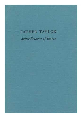 TAFT, JR. , EDWARD A - Father Taylor: Sailor Preacher of Boston