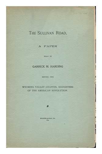 HARDING, GARRICK M. (GARRICK MALLERY) (1827-1904) - The Sullivan Road, a Paper Read by Garrick M. Harding before the Wyoming Valley Chapter, Daughters of the American Revolution