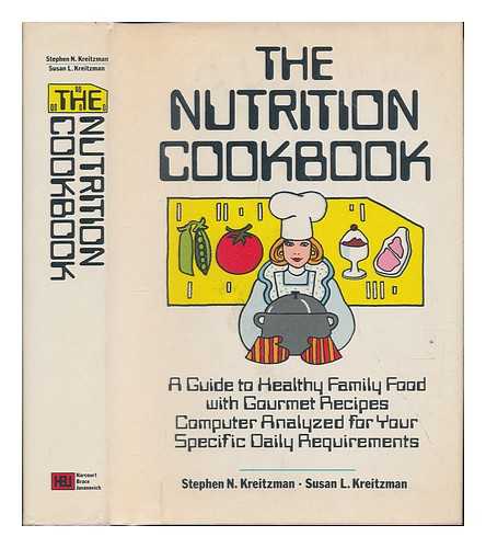 KREITZMAN, STEPHEN N. - The Nutrition Cookbook : a Guide to Healthy Family Food with Gourmet Recipes Computer Analyzed for Your Specific Daily Requirements / Stephen N. Kreitzman, Susan L. Kreitzman