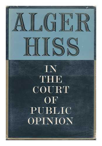HISS, ALGER - In the Court of Public Opinion