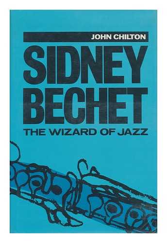 CHILTON, JOHN (1932-?) - Sidney Bechet : the Wizard of Jazz