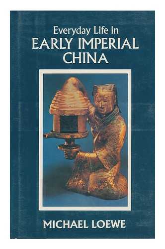 LOEWE, MICHAEL - Everyday Life in Early Imperial China During the Han Period 202 B. C. -A. D. 220; Drawings by Eva Wilson