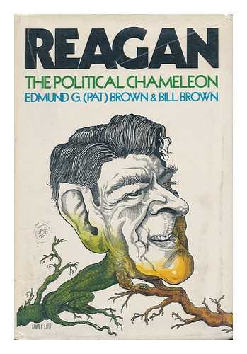 BROWN, EDMUND G. (EDMUND GERALD) (1905-1996) & BROWN, BILL (B. 1922 OR 3-?) - Reagan, the Political Chameleon