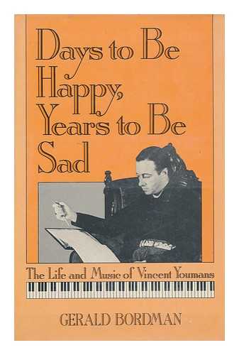 BORDMAN, GERALD MARTIN - Days to be Happy, Years to be Sad : the Life and Music of Vincent Youmans