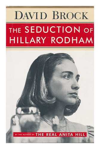 BROCK, DAVID (1962-) - The Seduction of Hillary Rodham