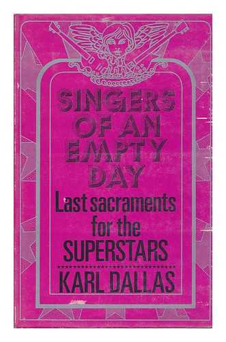 DALLAS, KARL F. - Singers of an Empty Day: Last Sacraments for the Superstars [By] Karl Dallas; Illustrated by Gloria Dallas