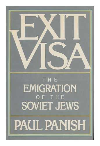 PANISH, PAUL (1935-) - Exit Visa : the Emigration of the Soviet Jews