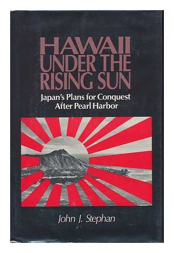 STEPHAN, JOHN J - Hawaii under the Rising Sun : Japan's Plans for Conquest after Pearl Harbour