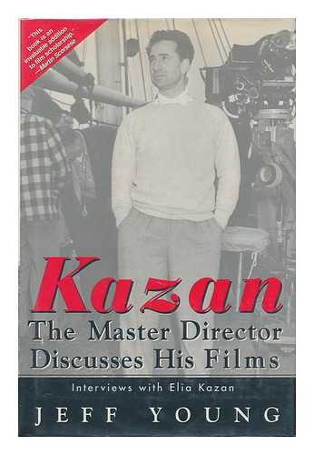 KAZAN, ELIA & YOUNG, JEFF - Kazan : the Master Director Discusses His Films : Interviews with Elia Kazan