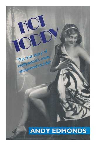 Edmonds, Andy - Hot Toddy : the True Story of Hollywood's Most Sensational Murder