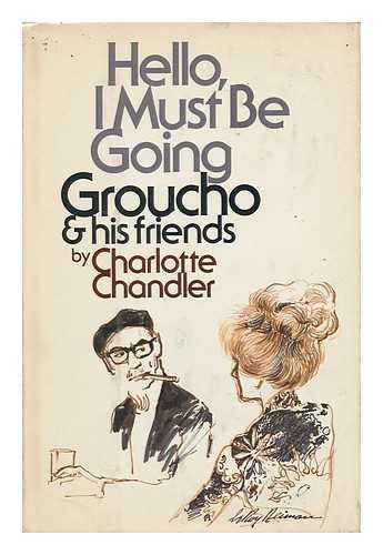 CHANDLER, CHARLOTTE - Hello, I Must be Going : Groucho and His Friends