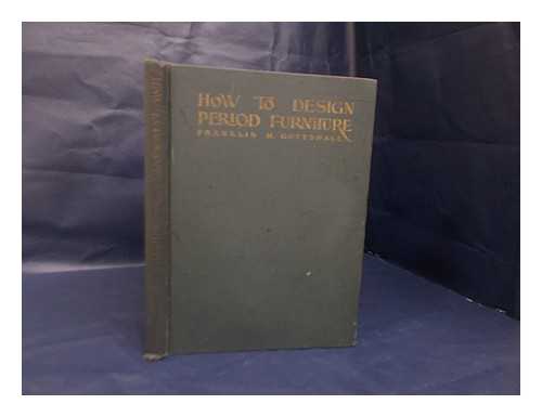 GOTTSHALL, FRANKLIN H. - How to Design Period Furniture / Franklin H. Gottshall