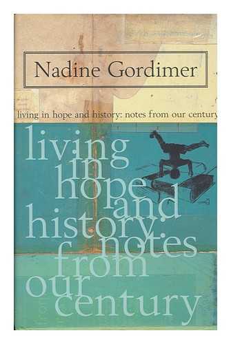 Gordimer, Nadine - Living in Hope and History. Notes from Our Century