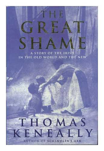 KENEALLY, THOMAS - The Great Shame. a Story of the Irish in the Old World and the New