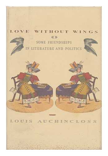 AUCHINCLOSS, LOUIS (1917-) - Love Without Wings : Some Friendships in Literature and Politics