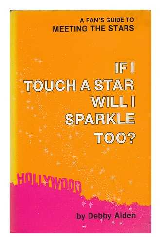 ALDEN, DEBBY - If I Touch a Star Will I Sparkle Too? A Fan's Guide to Meeting the Stars