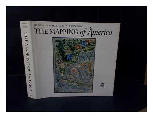 SCHWARTZ, SEYMOUR I. (1928-). EHRENBERG, RALPH E. (1937-) - The Mapping of America / Seymour I. Schwartz and Ralph E. Ehrenberg