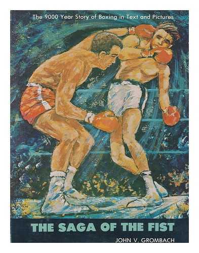 GROMBACH, JOHN V. - The saga of the fist : the 9,000 year story of boxing in text and pictures