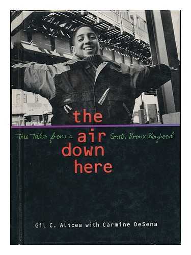 ALICEA, GIL C. AND DESENA, CARMINE - The Air Down Here, True Tales from a South Bronx Boyhood