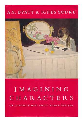 BYATT, A. S.. IGNES SODRE. SWIFT, REBECCA - Imagining Characters. Six Conversations about Women Writers