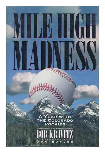 KRAVITZ, BOB (1960-?) - Mile High Madness : a Year with the Colorado Rockies / Bob Kravitz ; Foreword by Don Baylor